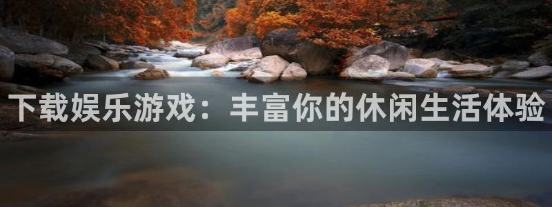 盛煌平台平台官网入口：下载娱乐游戏：丰富你的休闲生活体验