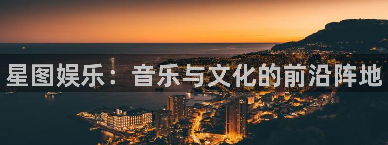盛煌平台平台官网登录入口：星图娱乐：音乐与文化的前沿阵地