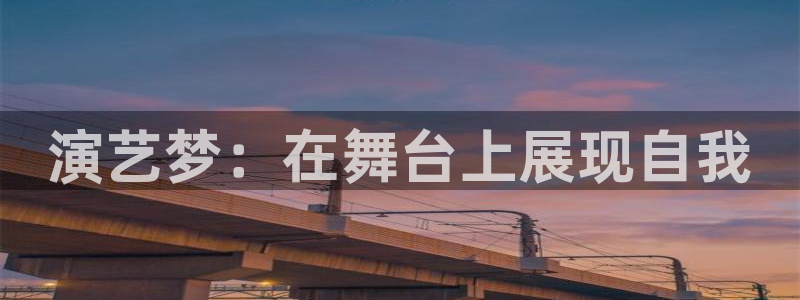 盛煌平台在线预测：演艺梦：在舞台上展现自我