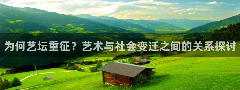 盛煌平台体育注册：为何艺坛重征？艺术与社会变迁之间的关系探讨